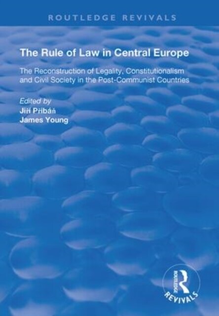 The Rule of Law in Central Europe : The Reconstruction of Legality, Constitutionalism and Civil Society in the Post-Communist Countries (Paperback)