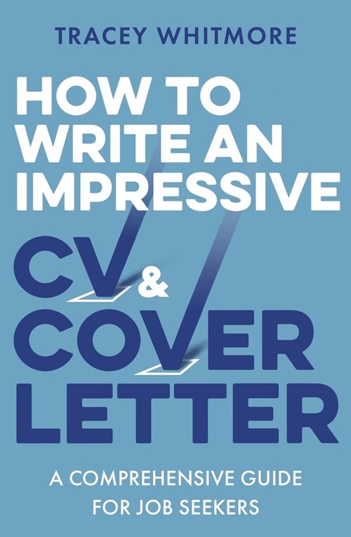 How to Write an Impressive CV and Cover Letter : A Comprehensive Guide for Jobseekers (Paperback)