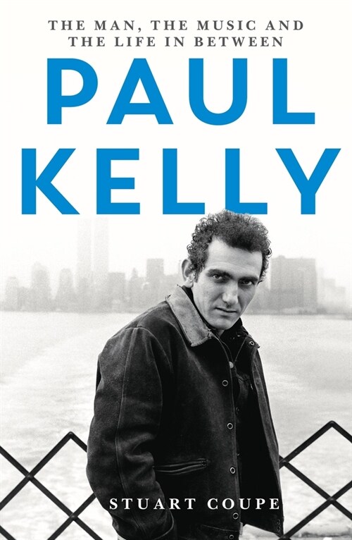Paul Kelly: The Man, the Music and the Life In-Between (Paperback)