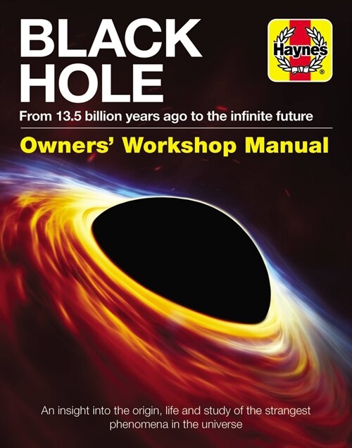 Black Hole Owners Workshop Manual: From 13.5 Billion Years Ago to the Infinite Future: An Insight Into the Origin, Life and Study of the Strangest Ph (Hardcover)