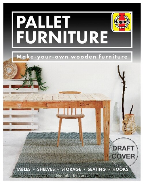 Pallet Furniture: Make-Your-Own Wooden Furniture * Tables, Shelves, Storage, Seating, Hooks (Hardcover)