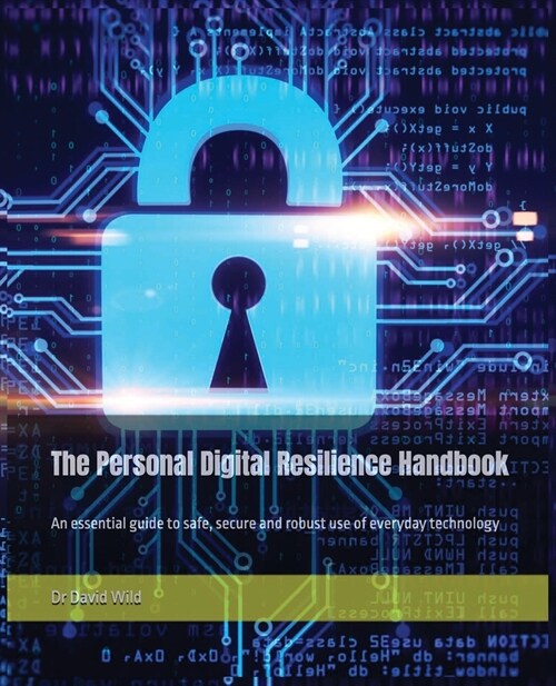 The Personal Digital Resilience Handbook: An essential guide to safe, secure and robust use of everyday technology (Paperback)