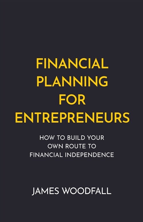 Financial Planning for Entrepreneurs : How to build your own route to financial independence (Paperback)