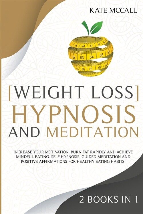 Weight Loss Hypnosis and Meditation: Increase Your Motivation, Burn Fat Rapidly and Achieve Mindful Eating. Self-Hypnosis, Guided Meditation and Posit (Paperback)