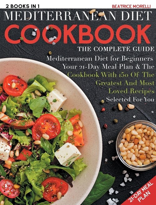 Mediterranean Diet Cookbook: The Complete Guide - 2 Books in 1 - Mediterranean Diet for Beginners, Your 21-Day Meal Plan + the Cookbook with 150 of (Hardcover)