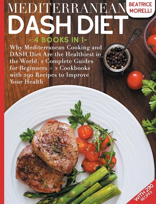 Mediterranean DASH Diet: 4 Books in 1 - Why Mediterranean Cooking and DASH Diet Are the Healthiest in the World. 2 Complete Guides for Beginner (Hardcover)