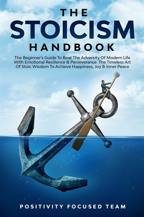 The Stoicism Handbook: The Beginners Guide To Beat The Adversity Of Modern Life With Emotional Resilience & Perseverance. The Timeless Art O (Paperback)