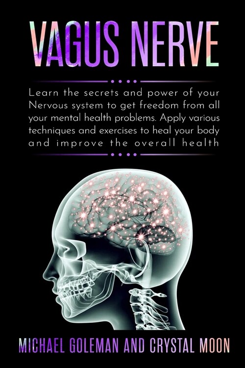 Vagus Nerve: Learn the secrets and power of your nervous system, to get freedom from all your mental health problems. Apply various (Paperback)