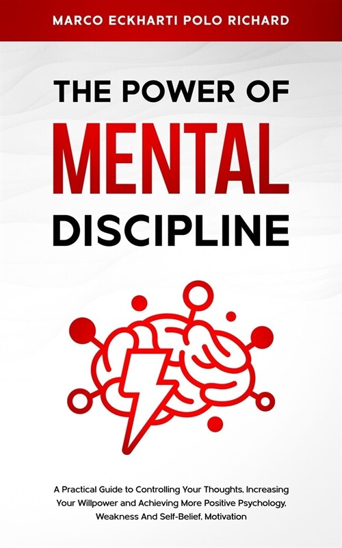 The Power O F Mental Discipline: A Practical Guide to Controlling Your Thoughts, Increasing Your Willpower and Achieving More Positive Psychology, Wea (Paperback)