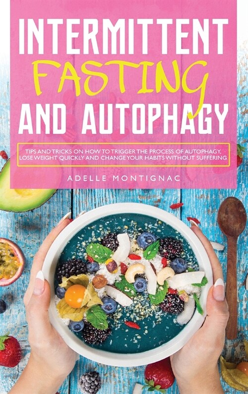 Intermittent Fasting and Autophagy: Tips and Tricks to Trigger Autophagy, Lose Weight Quickly and Change Your Habits without Suffering (Hardcover)