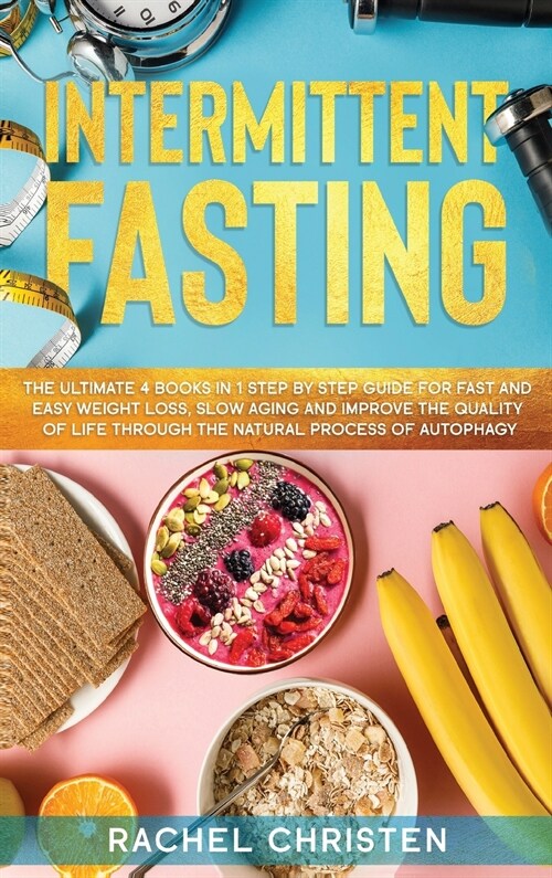 Intermittent Fasting: The Ultimate 4 Books in 1 Step by Step Guide for Fast and Easy Weight Loss, Slow Aging and Improve the Quality of Life (Hardcover)