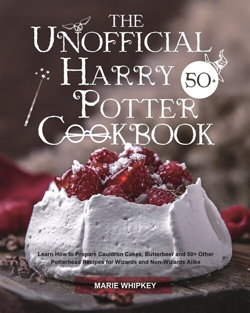 The Unofficial Harry Potter Cookbook: Learn How to Prepare Cauldron Cakes, Butterbeer and 50+ Other Potterhead Recipes for Wizards and Non-Wizards Ali (Paperback)