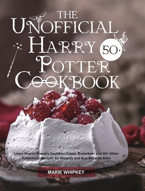 The Unofficial Harry Potter Cookbook: Learn How to Prepare Cauldron Cakes, Butterbeer and 50+ Other Potterhead Recipes for Wizards and Non-Wizards Ali (Hardcover)