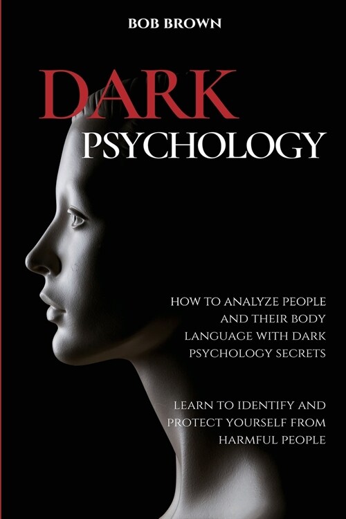 Dark Psychology: How to analyze people and their body language with dark psychology secrets. Learn to Identify and Protect Yourself fro (Paperback)