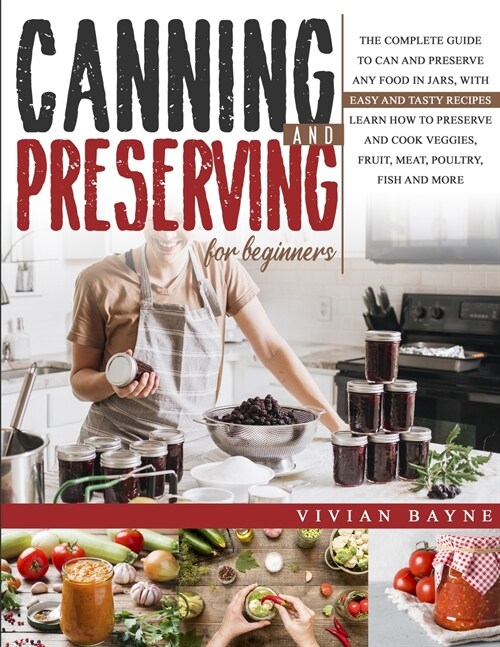Canning and Preserving for Beginners: The Complete Guide to Can and Preserve any Food in Jars, with Easy and Tasty Recipes. Learn how to Preserve and (Paperback)