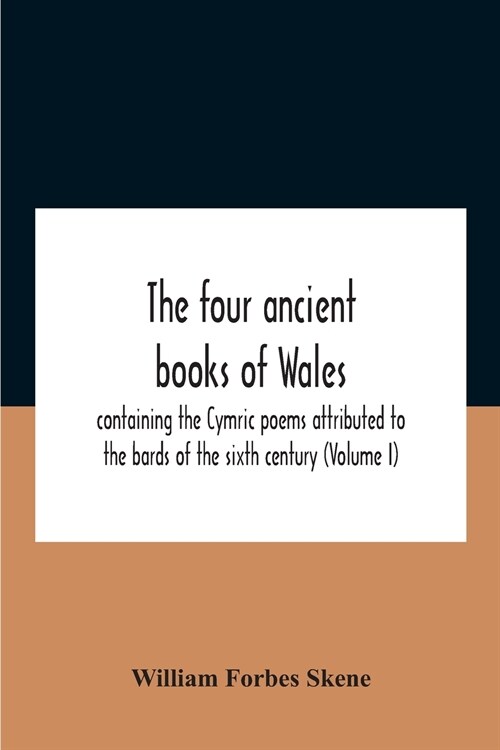 The Four Ancient Books Of Wales: Containing The Cymric Poems Attributed To The Bards Of The Sixth Century (Volume I) (Paperback)