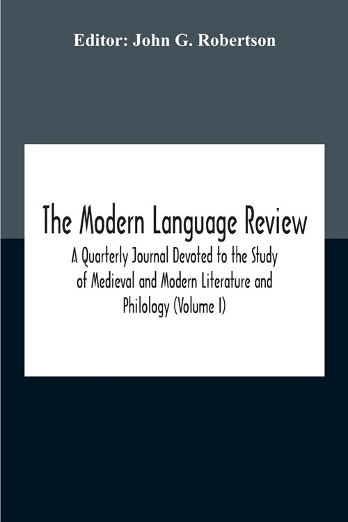 The Modern Language Review; A Quarterly Journal Devoted To The Study Of Medieval And Modern Literature And Philology (Volume I) (Paperback)