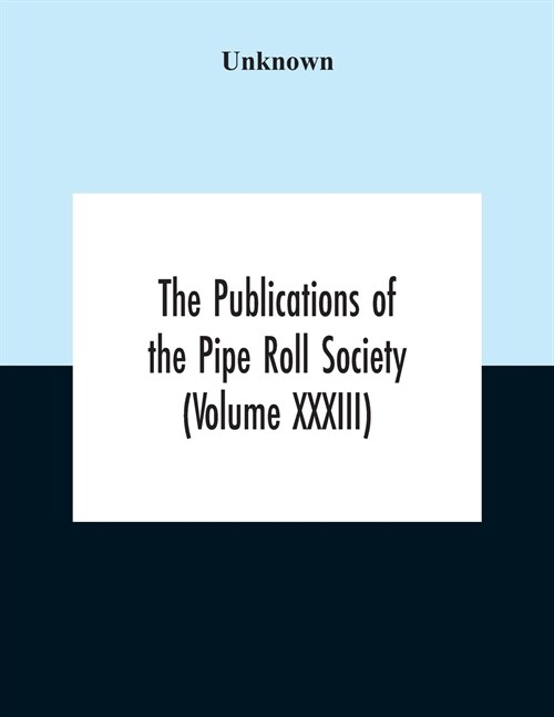 The Publications Of The Pipe Roll Society (Volume Xxxiii) (Paperback)