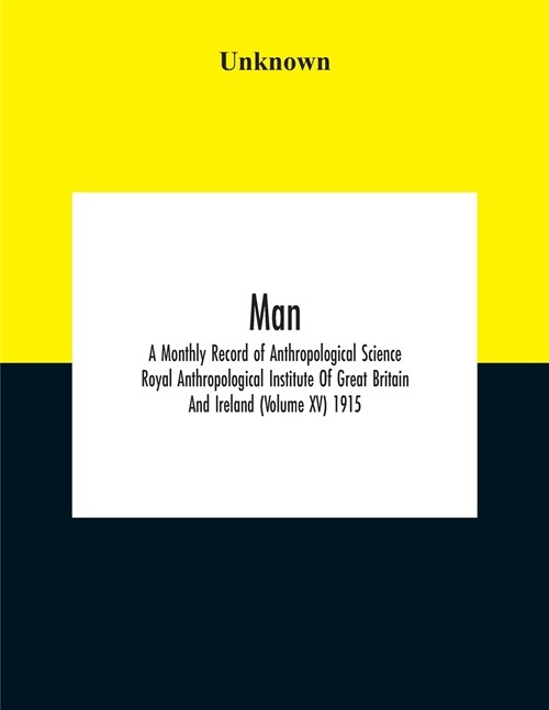 Man; A Monthly Record Of Anthropological Science Royal Anthropological Institute Of Great Britain And Ireland (Volume Xv) 1915 (Paperback)