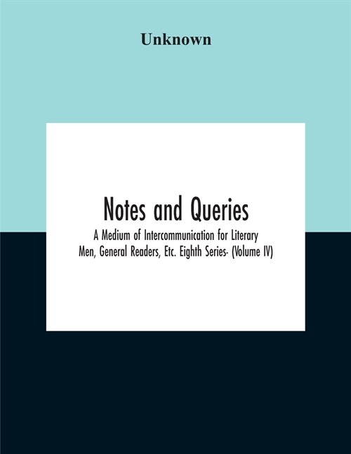 Notes And Queries; A Medium Of Intercommunication For Literary Men, General Readers, Etc. Eighth Series- (Volume Iv) (Paperback)
