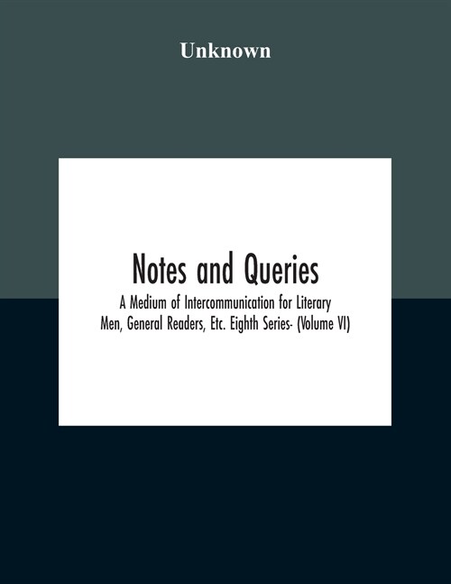 Notes And Queries; A Medium Of Intercommunication For Literary Men, General Readers, Etc. Eighth Series- (Volume Vi) (Paperback)