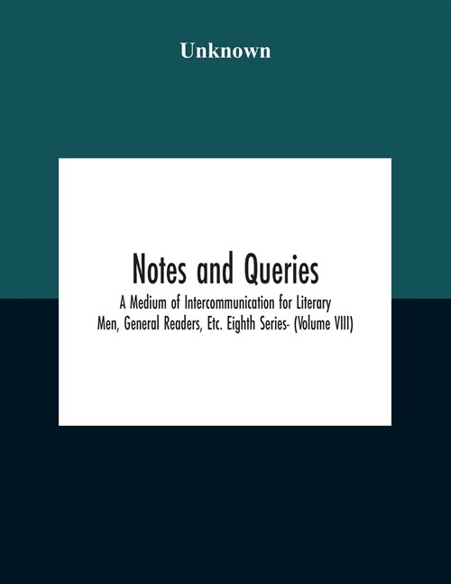 Notes And Queries; A Medium Of Intercommunication For Literary Men, General Readers, Etc. Eighth Series- (Volume Viii) (Paperback)