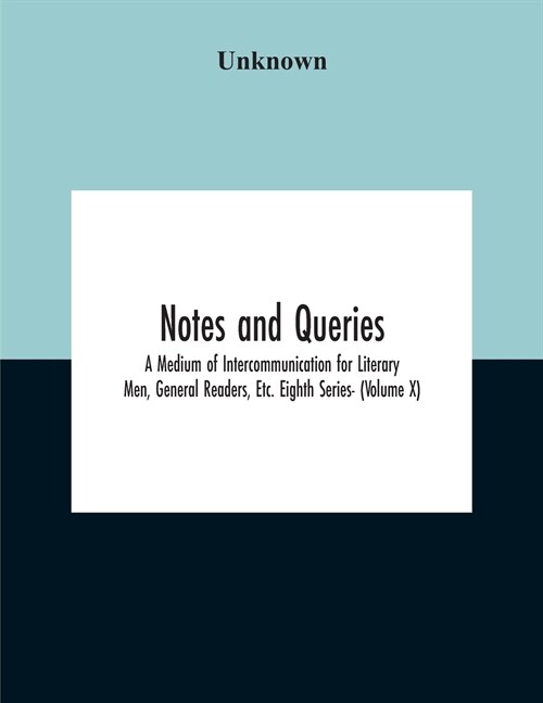Notes And Queries; A Medium Of Intercommunication For Literary Men, General Readers, Etc. Eighth Series- (Volume X) (Paperback)