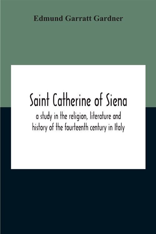 Saint Catherine Of Siena: A Study In The Religion, Literature And History Of The Fourteenth Century In Italy (Paperback)