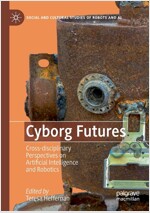 Cyborg Futures: Cross-Disciplinary Perspectives on Artificial Intelligence and Robotics (Paperback, 2019)
