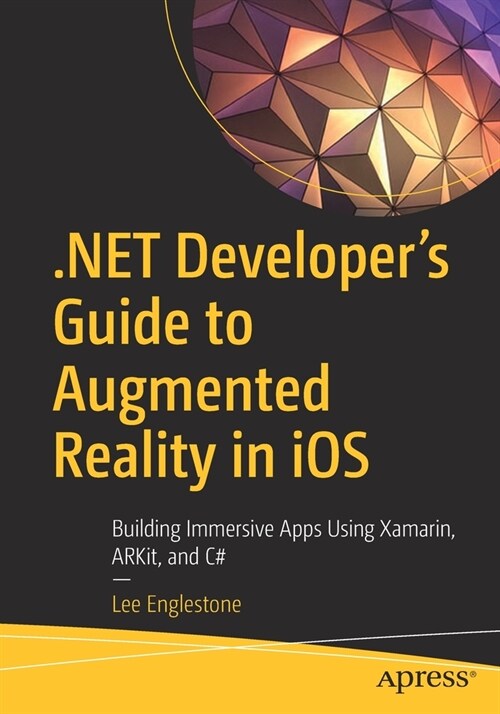 .Net Developers Guide to Augmented Reality in IOS: Building Immersive Apps Using Xamarin, Arkit, and C# (Paperback)