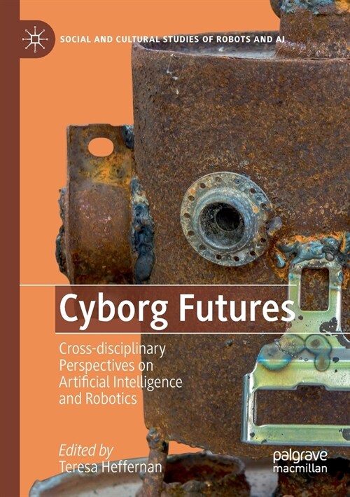 Cyborg Futures: Cross-Disciplinary Perspectives on Artificial Intelligence and Robotics (Paperback, 2019)