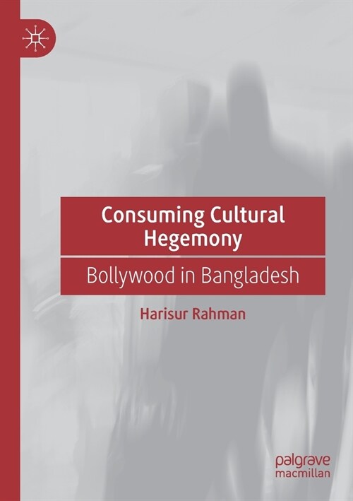 Consuming Cultural Hegemony: Bollywood in Bangladesh (Paperback, 2020)
