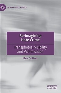 Re-imagining hate crime : transphobia, visibility and victimisation