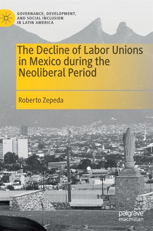 The Decline of Labor Unions in Mexico during the Neoliberal Period (Hardcover)