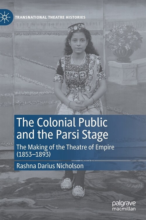 The Colonial Public and the Parsi Stage: The Making of the Theatre of Empire (1853-1893) (Hardcover, 2021)