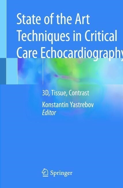 State of the Art Techniques in Critical Care Echocardiography: 3d, Tissue, Contrast (Paperback, 2020)