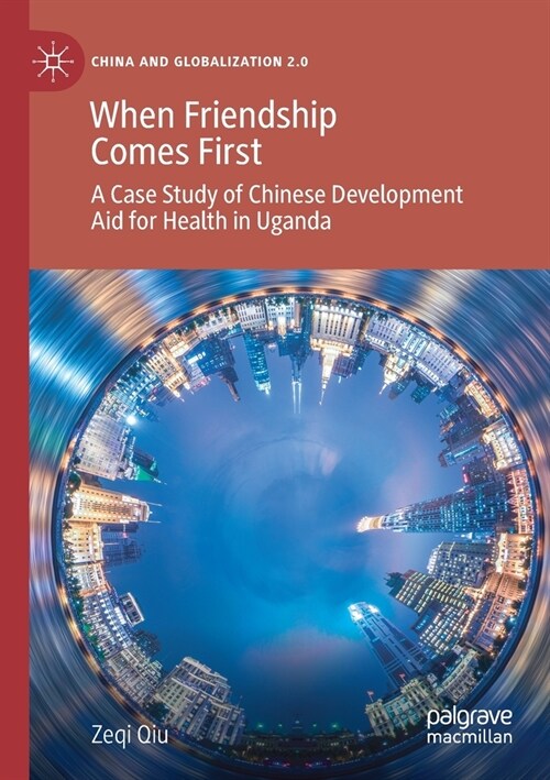 When Friendship Comes First: A Case Study of Chinese Development Aid for Health in Uganda (Paperback, 2020)
