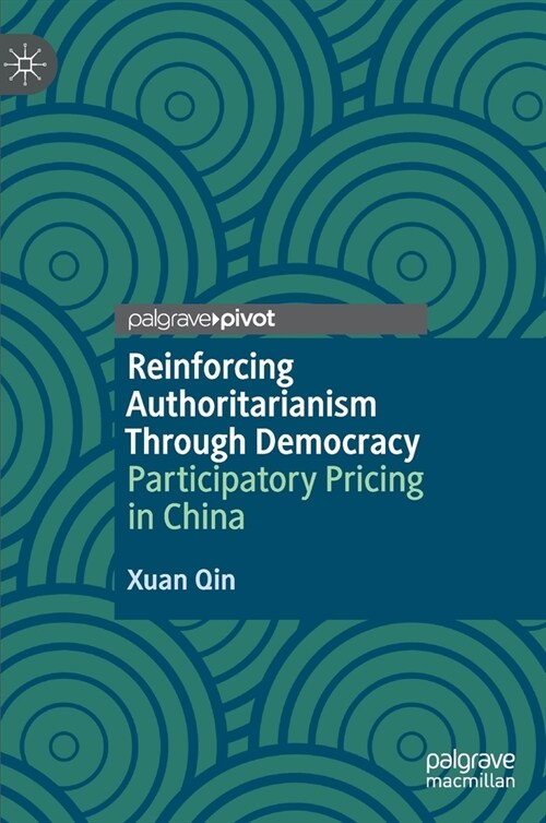 Reinforcing Authoritarianism Through Democracy: Participatory Pricing in China (Hardcover, 2021)