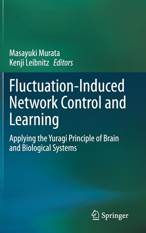Fluctuation-Induced Network Control and Learning: Applying the Yuragi Principle of Brain and Biological Systems (Hardcover, 2021)