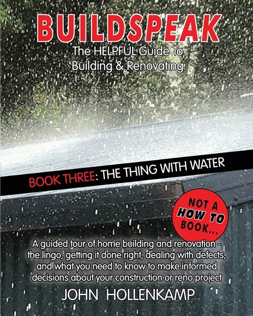 Buildspeak #3 - The Thing with Water: Getting an Understanding of How Water from Outside a House Gets in and Inside Water Gets Out to Cause Major Prob (Paperback)