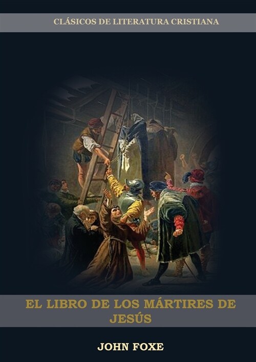 El Libro de los M?tires de Jes?: (Persecuci?, Dolor, Esperanza, Injusticia, Fidelidad y Exceso de Poder) (Paperback)