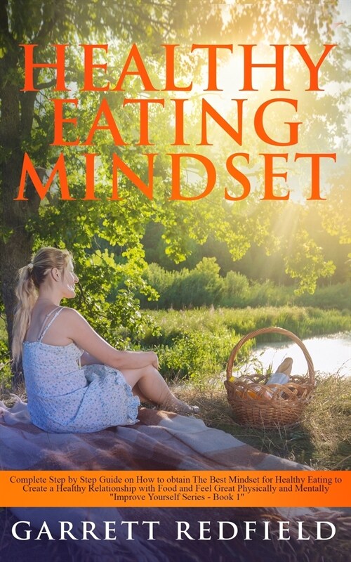 Healthy Eating Mindset: Complete Step-by-Step Guide on How to Obtain the Best Mindset for Healthy Eating to Create a Healthy Relationship with (Paperback)