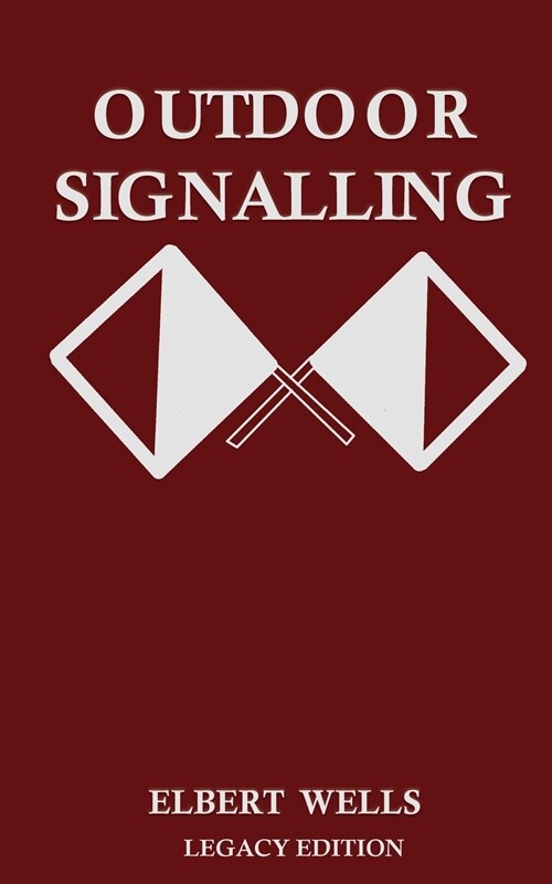 Outdoor Signalling (Legacy Edition): A Classic Handbook on Communicating Over Distance using Cypher Messages with Flags, Light, and Sound (Paperback, Legacy)