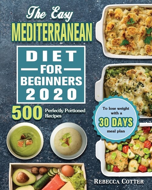 The Easy Mediterranean Diet for Beginners 2020: 500 Perfectly Portioned Recipes to lose weight with a 30 days meal plan (Paperback)
