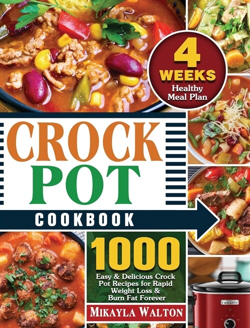 Crock Pot Cookbook: 1000 Easy & Delicious Crock Pot Recipes for Rapid Weight Loss & Burn Fat Forever ( 4 Weeks Healthy Meal Plan ) (Hardcover)