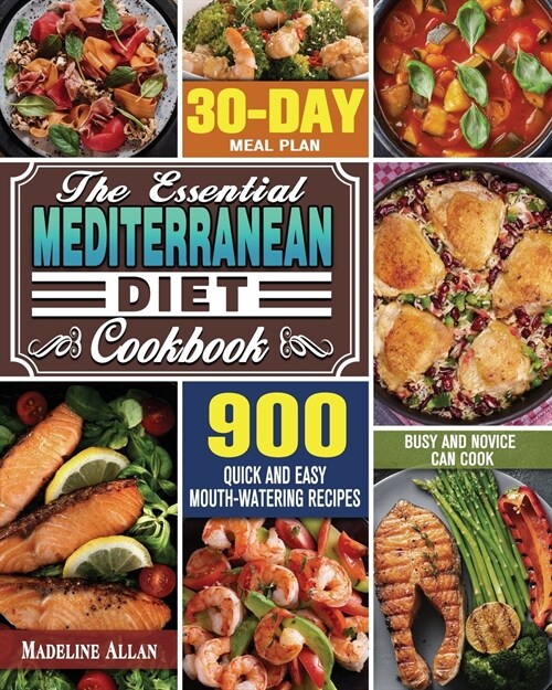 The Essential Mediterranean Diet Cookbook: 900 Quick and Easy Mouth-watering Recipes with 30-Day Meal Plan that Busy and Novice Can Cook (Paperback)