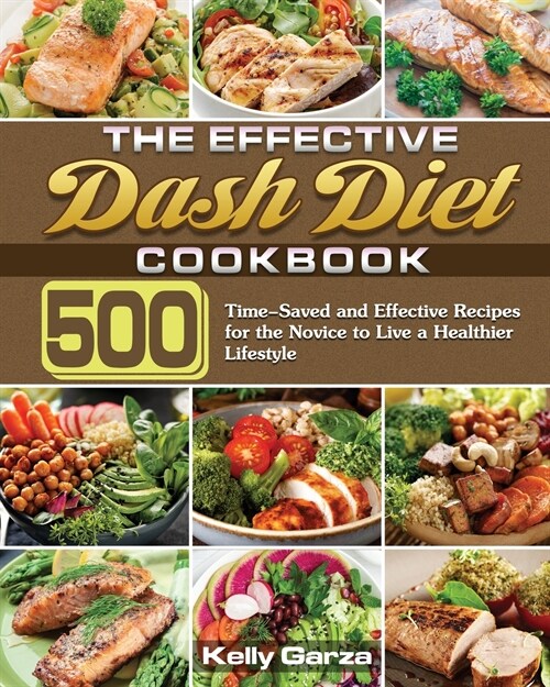 The Effective Dash Diet Cookbook: 500 Time-Saved and Effective Recipes for the Novice to Live a Healthier Lifestyle (Paperback)