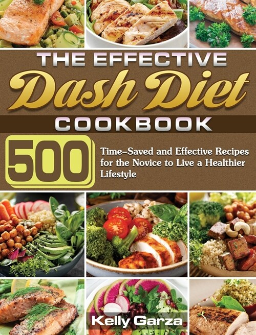 The Effective Dash Diet Cookbook: 500 Time-Saved and Effective Recipes for the Novice to Live a Healthier Lifestyle (Hardcover)