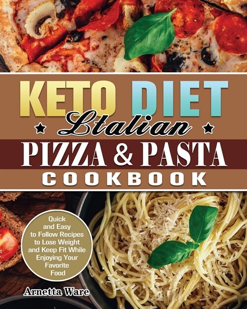 Keto Diet Italian Pizza & Pasta Cookbook: Quick and Easy to Follow Recipes to Lose Weight and Keep Fit While Enjoying Your Favorite Food (Paperback)
