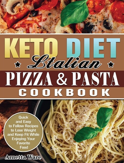 Keto Diet Italian Pizza & Pasta Cookbook: Quick and Easy to Follow Recipes to Lose Weight and Keep Fit While Enjoying Your Favorite Food (Hardcover)